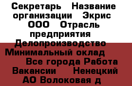 Секретарь › Название организации ­ Экрис, ООО › Отрасль предприятия ­ Делопроизводство › Минимальный оклад ­ 15 000 - Все города Работа » Вакансии   . Ненецкий АО,Волоковая д.